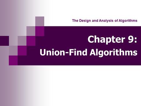 Chapter 9: Union-Find Algorithms The Design and Analysis of Algorithms.