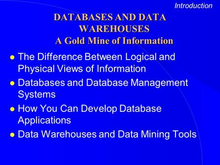 L The Difference Between Logical and Physical Views of Information l Databases and Database Management Systems l How You Can Develop Database Applications.
