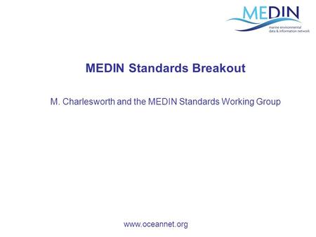 Www.oceannet.org MEDIN Standards Breakout M. Charlesworth and the MEDIN Standards Working Group.