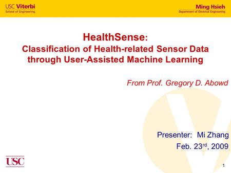 1 HealthSense : Classification of Health-related Sensor Data through User-Assisted Machine Learning Presenter: Mi Zhang Feb. 23 rd, 2009 From Prof. Gregory.