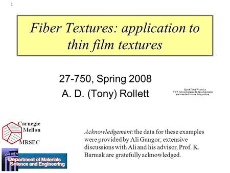 1 Fiber Textures: application to thin film textures 27-750, Spring 2008 A. D. (Tony) Rollett Acknowledgement: the data for these examples were provided.