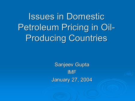 Issues in Domestic Petroleum Pricing in Oil- Producing Countries Sanjeev Gupta IMF January 27, 2004.