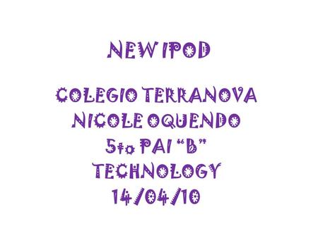 NEW IPOD COLEGIO TERRANOVA NICOLE OQUENDO 5to PAI “B” TECHNOLOGY 14/04/10.
