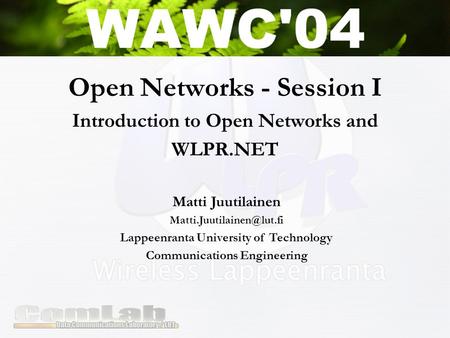 Open Networks - Session I Introduction to Open Networks and WLPR.NET Matti Juutilainen Lappeenranta University of Technology Communications.