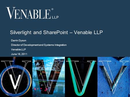 1 © 2008 Venable LLP Silverlight and SharePoint – Venable LLP Darrin Dyson Director of Development and Systems Integration Venable LLP June 16, 2011.