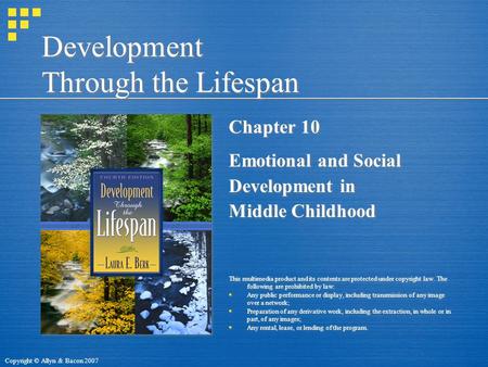 Copyright © Allyn & Bacon 2007 Development Through the Lifespan Chapter 10 Emotional and Social Development in Middle Childhood This multimedia product.