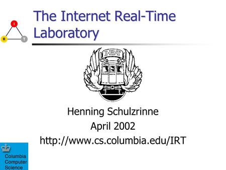 The Internet Real-Time Laboratory Henning Schulzrinne April 2002