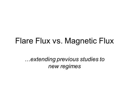 Flare Flux vs. Magnetic Flux …extending previous studies to new regimes.