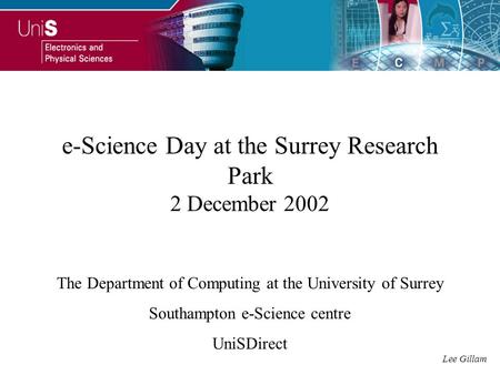E-Science Day at the Surrey Research Park 2 December 2002 The Department of Computing at the University of Surrey Southampton e-Science centre UniSDirect.