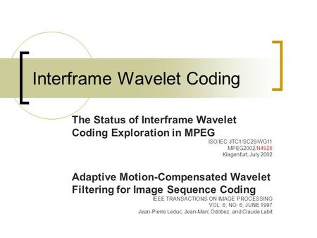 Interframe Wavelet Coding The Status of Interframe Wavelet Coding Exploration in MPEG ISO/IEC JTC1/SC29/WG11 MPEG2002/N4928 Klagenfurt, July 2002 Adaptive.