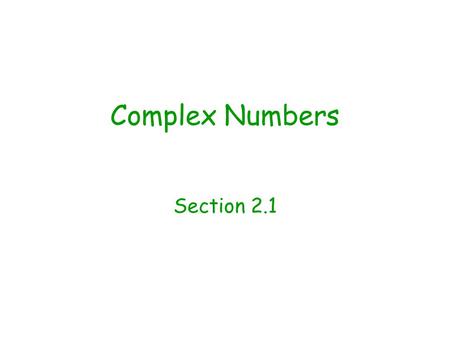 Complex Numbers Section 2.1. Objectives Rewrite the square root of a negative number as a complex number. Write the complex conjugate of a complex number.