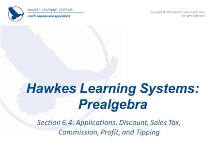 HAWKES LEARNING SYSTEMS math courseware specialists Copyright © 2011 Hawkes Learning Systems. All rights reserved. Hawkes Learning Systems: Prealgebra.