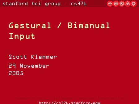 Stanford hci group / cs376 research topics in human-computer interaction  Gestural / Bimanual Input Scott Klemmer 29 November.