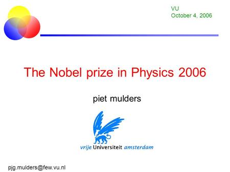 The Nobel prize in Physics 2006 piet mulders VU October 4, 2006