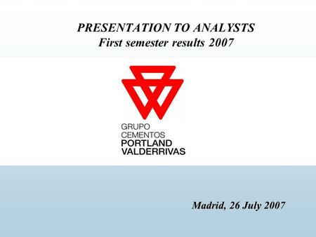 Madrid, 26 July 2007 PRESENTATION TO ANALYSTS First semester results 2007 Madrid, 26 July 2007.