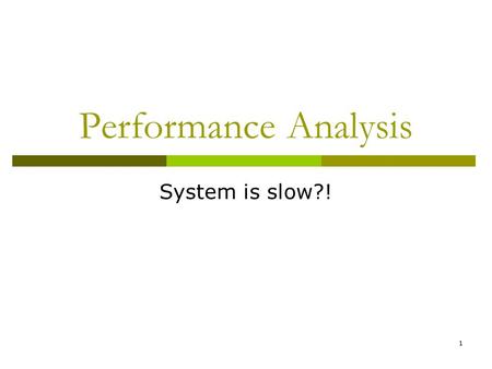 1 Performance Analysis System is slow?!. 2 Performance analysis  Often you heard such conversation User complaints: system is slow! Please make it run.