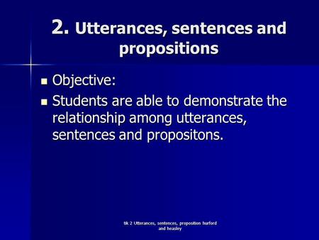 Tik 2 Utterances, sentences, proposition hurford and heasley 2. Utterances, sentences and propositions Objective: Objective: Students are able to demonstrate.