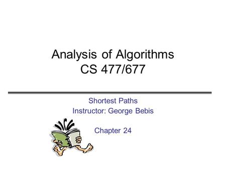 Analysis of Algorithms CS 477/677 Shortest Paths Instructor: George Bebis Chapter 24.