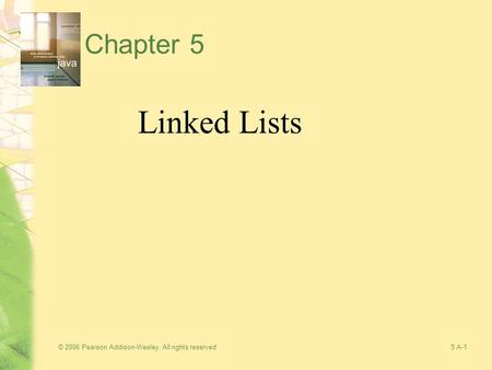 © 2006 Pearson Addison-Wesley. All rights reserved5 A-1 Chapter 5 Linked Lists.