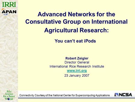 Connectivity Courtesy of the National Center for Supercomputing Applications Advanced Networks for the Consultative Group on International Agricultural.