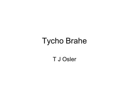 Tycho Brahe T J Osler. Tycho Brahe, (14 December 1546 –24 October 1601 ), was a Danish nobleman known for his accurate and comprehensive astronomical.