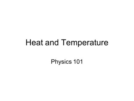 Heat and Temperature Physics 101. Common Temperature Scales Fahrenheit-459.67 32212 Rankine 0 491.67 671.64 Centigrade -273.15 0 100 Kelvin 0 273.15 373.13.