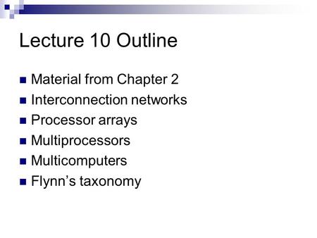 Lecture 10 Outline Material from Chapter 2 Interconnection networks Processor arrays Multiprocessors Multicomputers Flynn’s taxonomy.