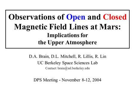 Observations of Open and Closed Magnetic Field Lines at Mars: Implications for the Upper Atmosphere D.A. Brain, D.L. Mitchell, R. Lillis, R. Lin UC Berkeley.