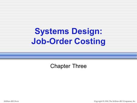 Copyright © 2006, The McGraw-Hill Companies, Inc.McGraw-Hill/Irwin Chapter Three Systems Design: Job-Order Costing.