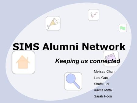 SIMS Alumni Network Keeping us connected Melissa Chan Lulu Guo Shufei Lei Kavita Mittal Sarah Poon.