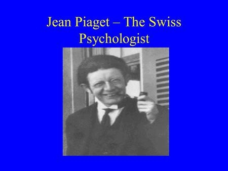 Jean Piaget – The Swiss Psychologist. Piaget was the first to study children in a scientific way. He said children go through 4 stages of thinking. He.