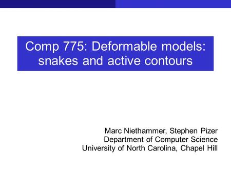Comp 775: Deformable models: snakes and active contours Marc Niethammer, Stephen Pizer Department of Computer Science University of North Carolina, Chapel.