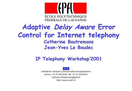 Adaptive Delay Aware Error Control for Internet telephony Catherine Boutremans Jean-Yves Le Boudec IP Telephony Workshop’2001 Institute for computer Communication.