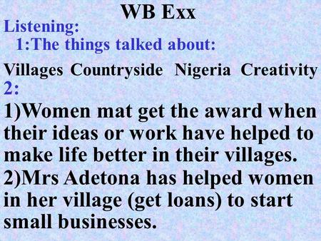 WB Exx Listening: 1:The things talked about: CreativityNigeriaCountrysideVillages 2: 1)Women mat get the award when their ideas or work have helped to.