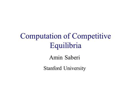 Algorithmic Game Theory and Internet Computing Amin Saberi Stanford University Computation of Competitive Equilibria.