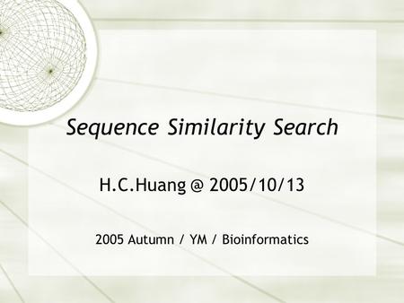 Sequence Similarity Search 2005/10/13 2005 Autumn / YM / Bioinformatics.