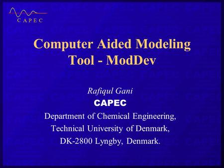 Computer Aided Modeling Tool - ModDev Rafiqul Gani CAPEC Department of Chemical Engineering, Technical University of Denmark, DK-2800 Lyngby, Denmark.
