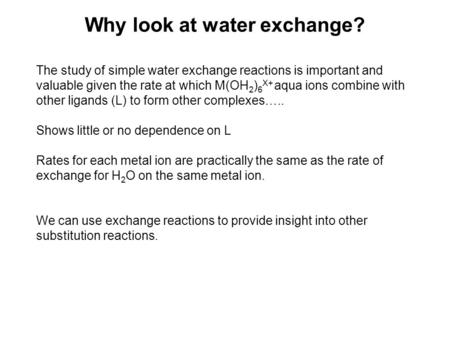 Why look at water exchange? The study of simple water exchange reactions is important and valuable given the rate at which M(OH 2 ) 6 X+ aqua ions combine.