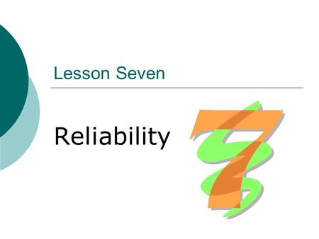 Lesson Seven Reliability. Contents  Definition of reliability Definition of reliability  Indication of reliability: Reliability coefficient Reliability.