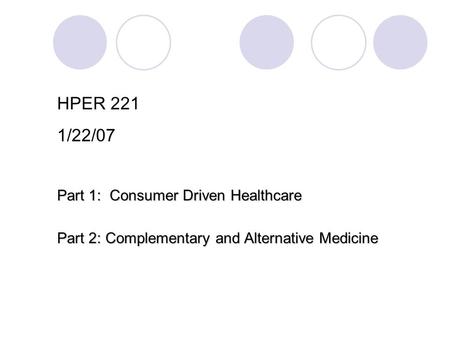 HPER 221 1/22/07 Part 1: Consumer Driven Healthcare