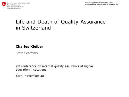 Federal Department of Home Affairs FDHA State Secretariat for Education an Research SER Life and Death of Quality Assurance in Switzerland Charles Kleiber.