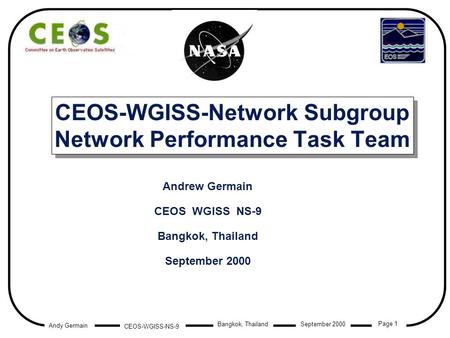 Andy Germain CEOS-WGISS-NS-9 Page 1 Bangkok, Thailand September 2000 CEOS-WGISS-Network Subgroup Network Performance Task Team Andrew Germain CEOS WGISS.