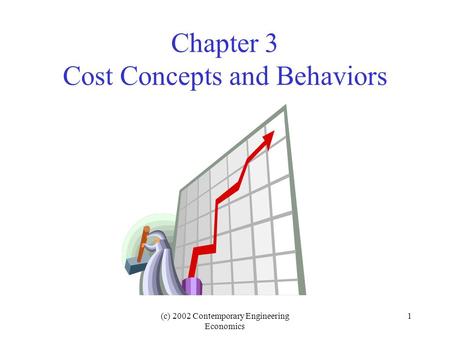 (c) 2002 Contemporary Engineering Economics 1 Chapter 3 Cost Concepts and Behaviors.