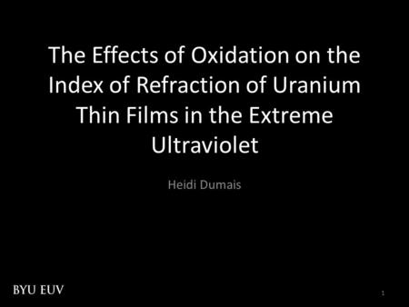1 The Effects of Oxidation on the Index of Refraction of Uranium Thin Films in the Extreme Ultraviolet Heidi Dumais.