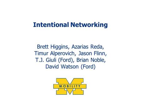 Intentional Networking Brett Higgins, Azarias Reda, Timur Alperovich, Jason Flinn, T.J. Giuli (Ford), Brian Noble, David Watson (Ford)