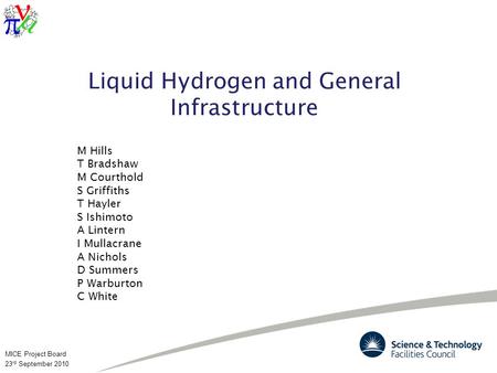 MICE Project Board 23 rd September 2010 Liquid Hydrogen and General Infrastructure M Hills T Bradshaw M Courthold S Griffiths T Hayler S Ishimoto A Lintern.