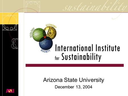 Arizona State University December 13, 2004. …reconciling society’s developmental goals with the planet’s environmental limits over the long term. NRC.