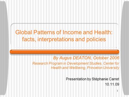 1 Global Patterns of Income and Health: facts, interpretations and policies By Augus DEATON, October 2006 Research Program in Development Studies, Center.