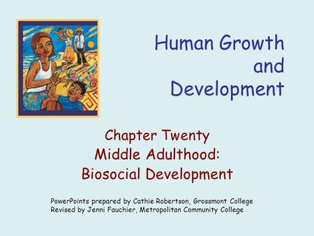 Human Growth and Development Chapter Twenty Middle Adulthood: Biosocial Development PowerPoints prepared by Cathie Robertson, Grossmont College Revised.