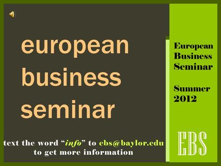EBS text the word “info” to to get more information european business seminar European Business Seminar Summer 2012.